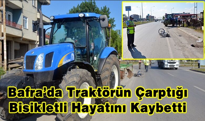 Traktörün Çarptığı Bisikletli Hayatını Kaybetti - Samsun`un Bafra ilçesinde traktörün çarptığı bisiklet sürücüsü hayatını kaybetti