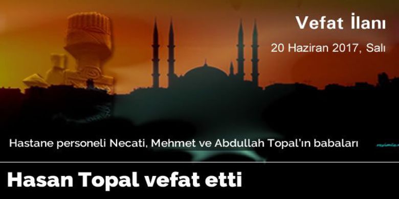 Hasan Topal Vefat Etti - Hacı Hasan Topal vefat etti.