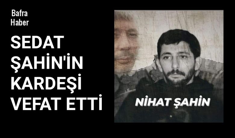 Nihat Şahin Vefat Etti  - Organize Suç Örgütü lideri Sedat Şahin’in kardeşi Nihat Şahin vefat etti. 