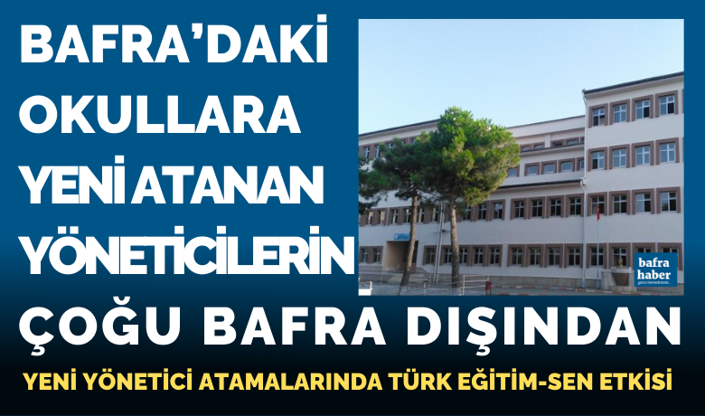 Bafra’daki Okullara Yeni AtananYöneticilerin Çoğu Bafra Dışından!   - Yeni yönetici atamalarında Türk Eğitim-Sen etkisi görüldü… 