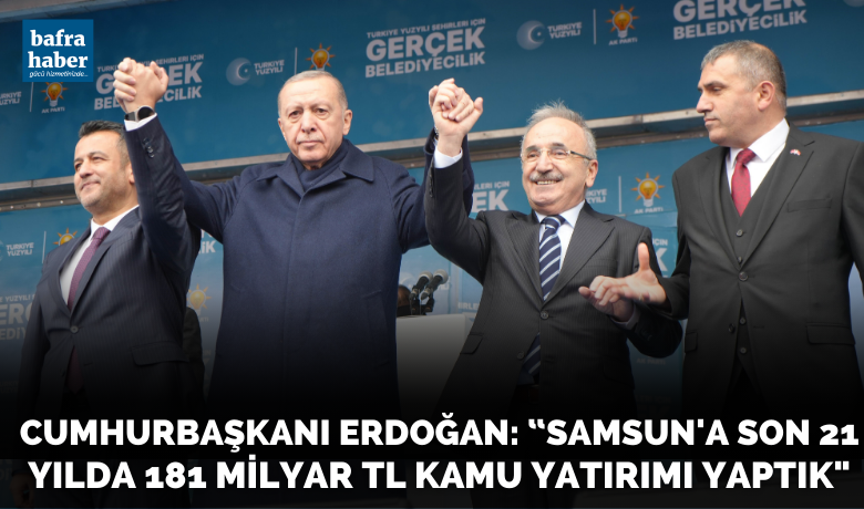 Cumhurbaşkanı Erdoğan: “Samsun’a son 21 yılda181 milyar TL kamu yatırımı yaptık" - Cumhurbaşkanı Recep Tayyip Erdoğan, “Samsun’a son 21 yılda 181 milyar TL tutarında kamu yatırımı yaptık” dedi.
