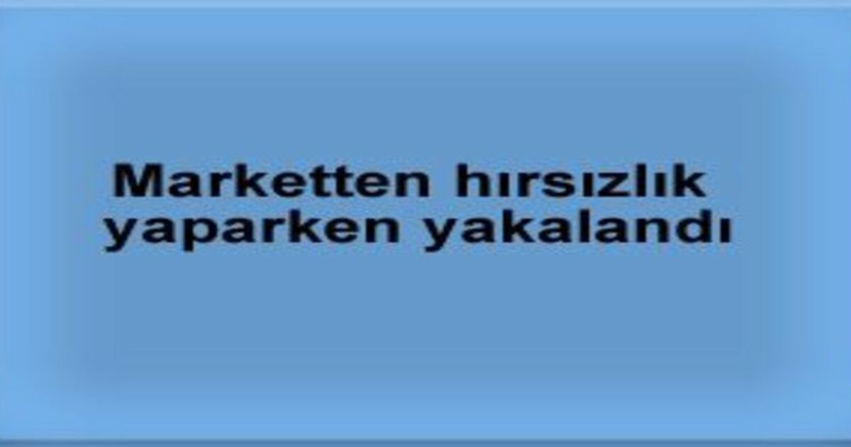 Marketten hırsızlık