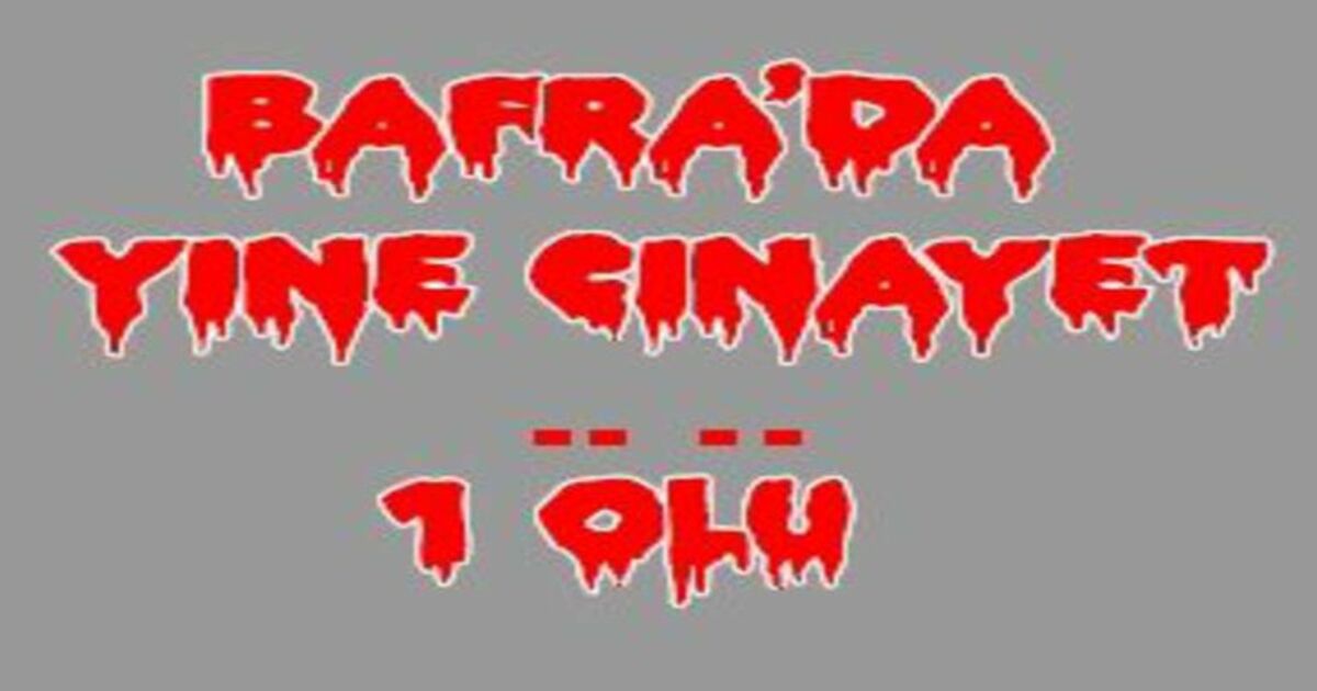 Bafra da yine cinayet