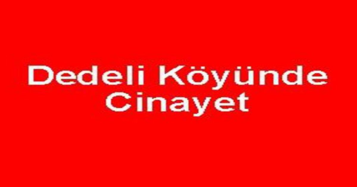 Dedeli Köyünde cinayet