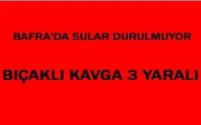 Bafra da kavga 3 yaralı