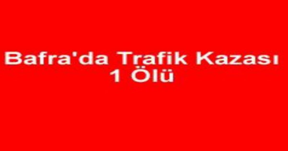 Bafra`da trafik kazası 1 ölü