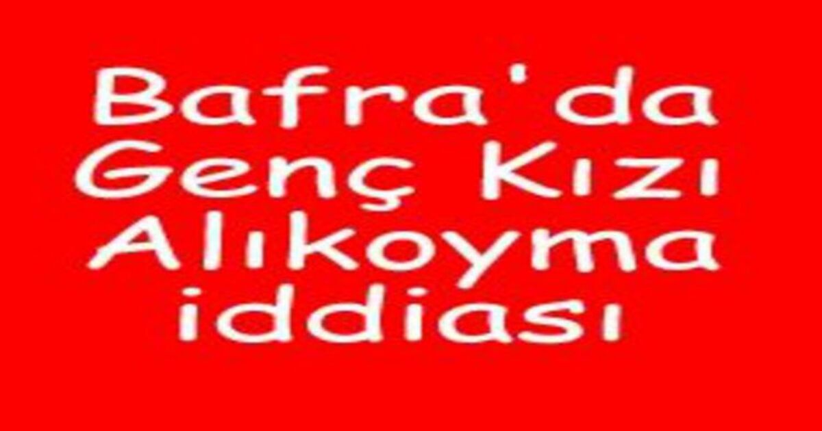 Bafra`da genç kızı alıkoyma iddiası