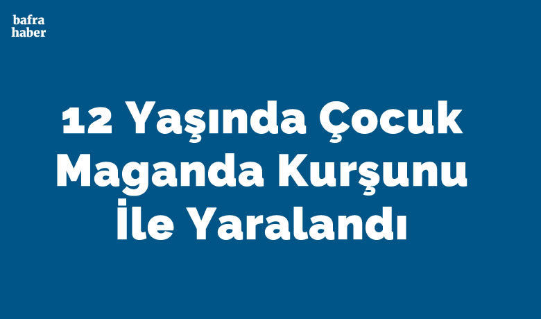 12 Yaşında Çocuk Maganda Kurşunu İle Yaralandı - 12 Yaşında çocuk maganda kurşunu ile yaralandı