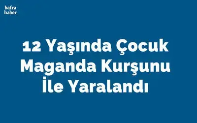 12 Yaşında Çocuk Maganda Kurşunu İle Yaralandı