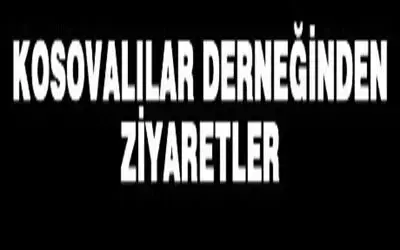 Kosovalılar Derneğinden Ziyaretler