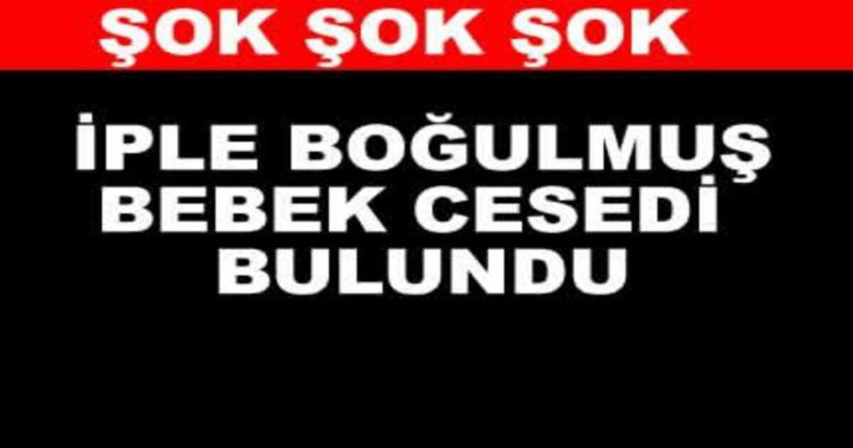 İple Boğulmuş Bebek Cesedi Bulundu