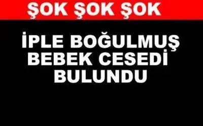 İple Boğulmuş Bebek Cesedi Bulundu