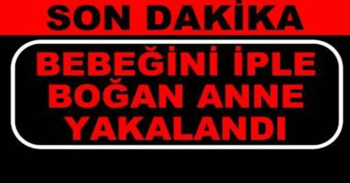 Bebeğini İple Boğan Anne Yakalandı