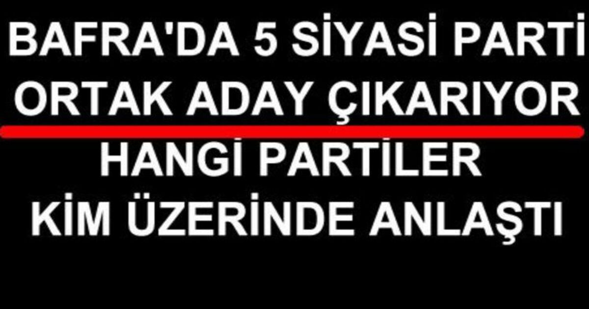 Bafra`dan 5 Partinin Ortak Adayı Kim