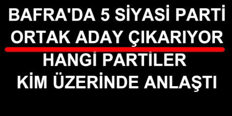 Bafra`dan 5 Partinin Ortak Adayı Kim
