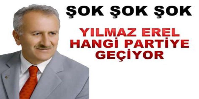 Yılmaz Erel Hangi Partiye Geçiyor - Yılmaz Erel Hangi Partiye Geçiyor