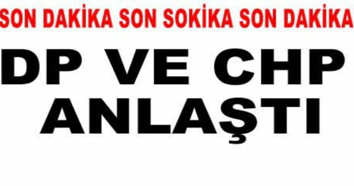 Dp İle Chp Anlaştı