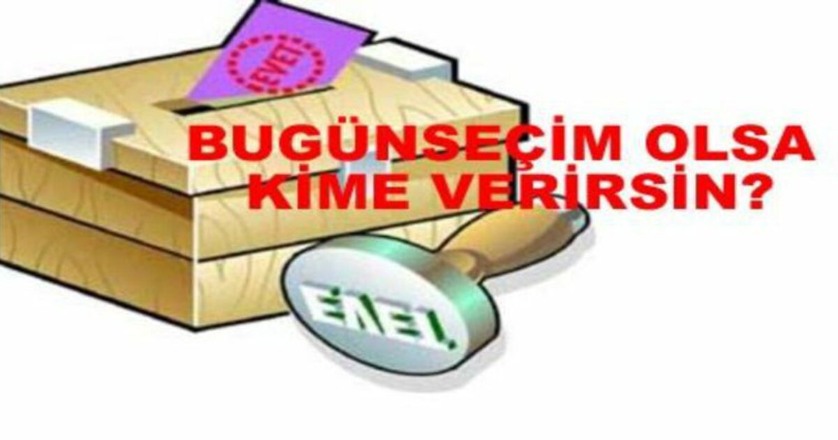 Bugün Seçim Olsa Kime Oy Verirsiniz