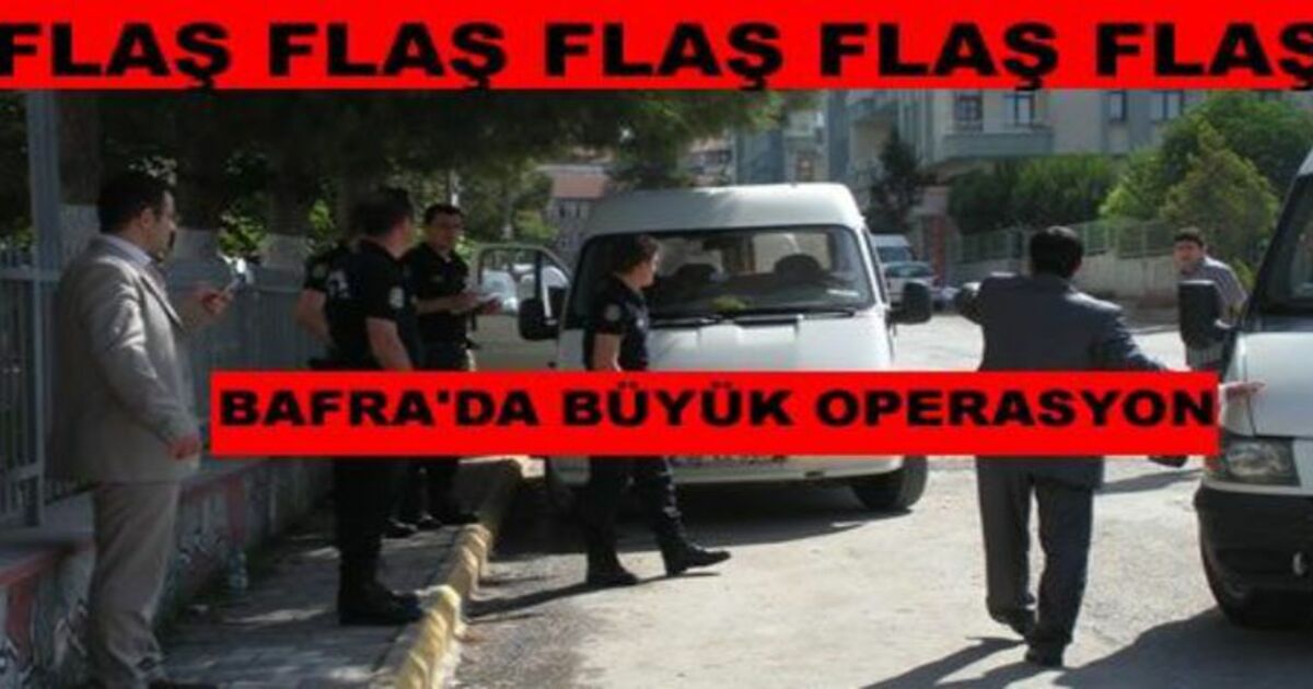 Bafra`da Büyük Operasyon