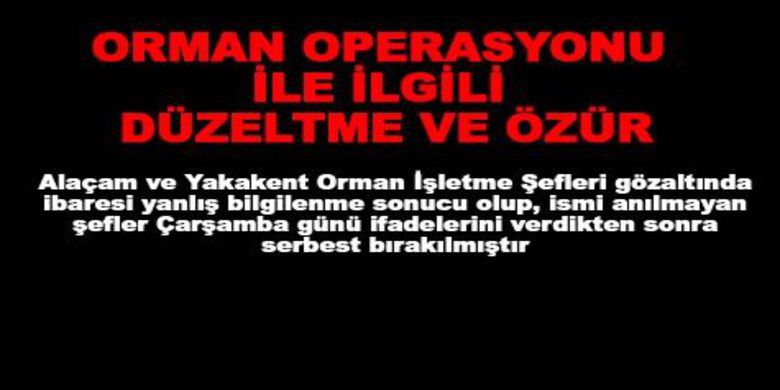 Orman Operasyonu İle İlgili Düzeltme Ve Özür - Orman operasyonu ile ilgili düzeltme ve özür