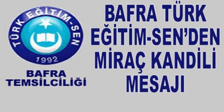 Bafra Türk Eğitim-sen Kandil Mesajı - BAFRA TÜRK EĞİTİM-SEN`DEN MİRAÇ KANDİLİ MESAJI