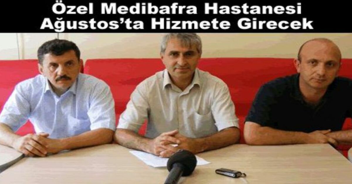 Özel Medibafra Hastanesi Ağustos`ta Açılıyor