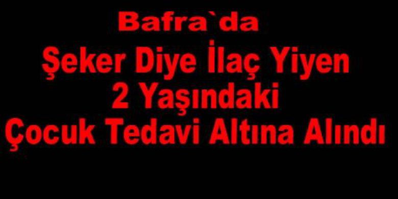 Şeker Sanıp İlaç Yedi Zehirlendi - Bafra`da, şeker diye ilaç yiyen 2 yaşındaki çocuk tedavi altına alındı.