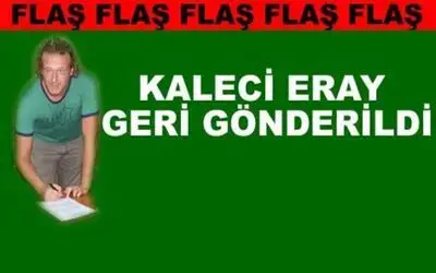 Kaleci Eray Geri Gönderildi