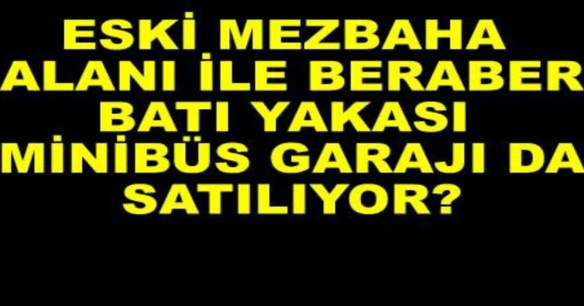 Batı Yakası Minibüs Garajı Satılıyor