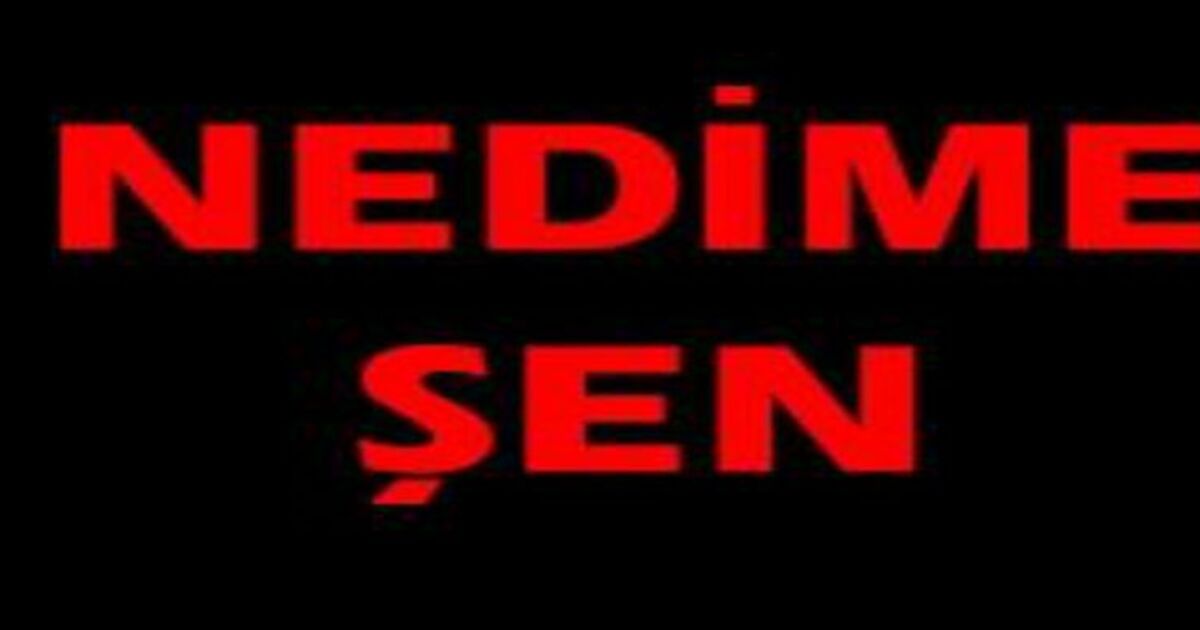 Nedime Şen vefat etti
