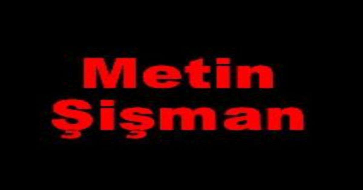 Metin Şişman vefat etti