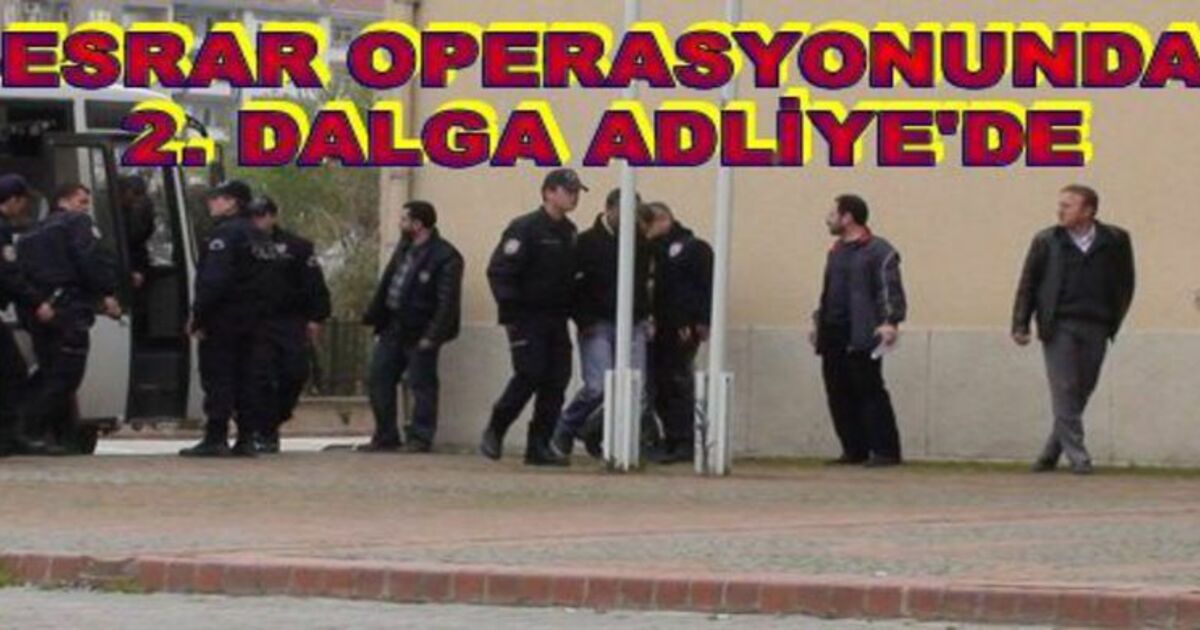 Esrar Operasyonu`nun 2. Dalgası Adliyede