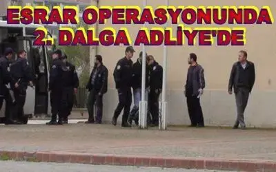 Esrar Operasyonu`nun 2. Dalgası Adliyede