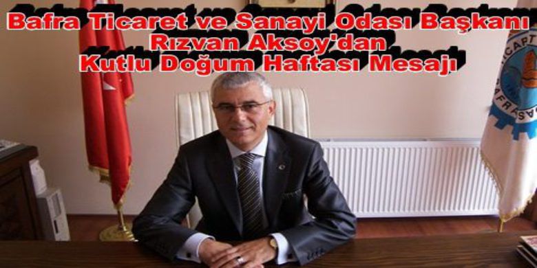 Bafra Tso Başkanı`ndan Kutlu Doğum Haftası Mesajı - Bafra Ticaret ve Sanayi Odası Başkanı Rızvan Aksoy`dan 14-20 Nisan tarihleri arasında kutlanan Kutlu Doğum Haftası etkinlikleri çerçevesinde açıklama yaptı.