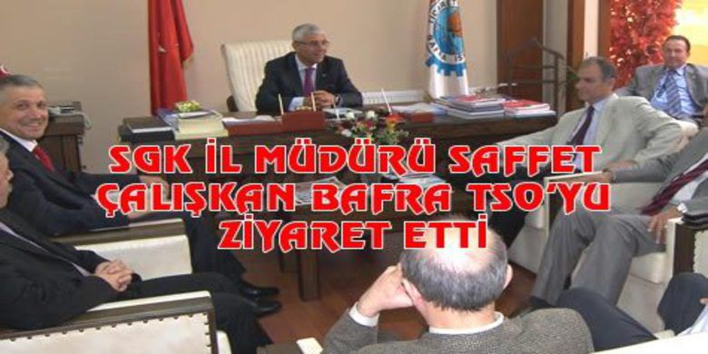 Samsun Sgk Müdüründen Bafra Tso`ya Ziyaret - Sosyal Güvenlik Kurumu (SGK) İl Müdürü Saffet Çalışkan, Bafra TSO`yu ziyaret etti.