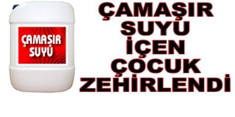 Çamaşır Suyunu Su Zannederek İçti - Bafra`da su diye çamaşır suyu içen çocuk tedavi altına alındı.
