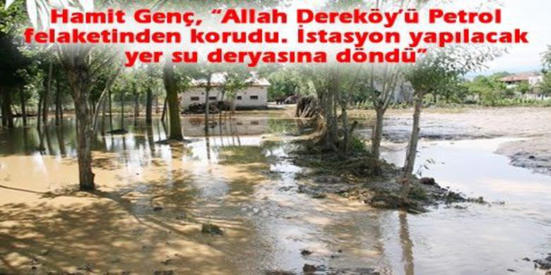 Dereköy Sular Altında - Bafra 2020 Vizyonu temsilcisi işadamı Hamit Genç, `Allah Dereköy`ü Petrol felaketinden korudu. İstasyon yapılacak yer su deryasına döndü` dedi.