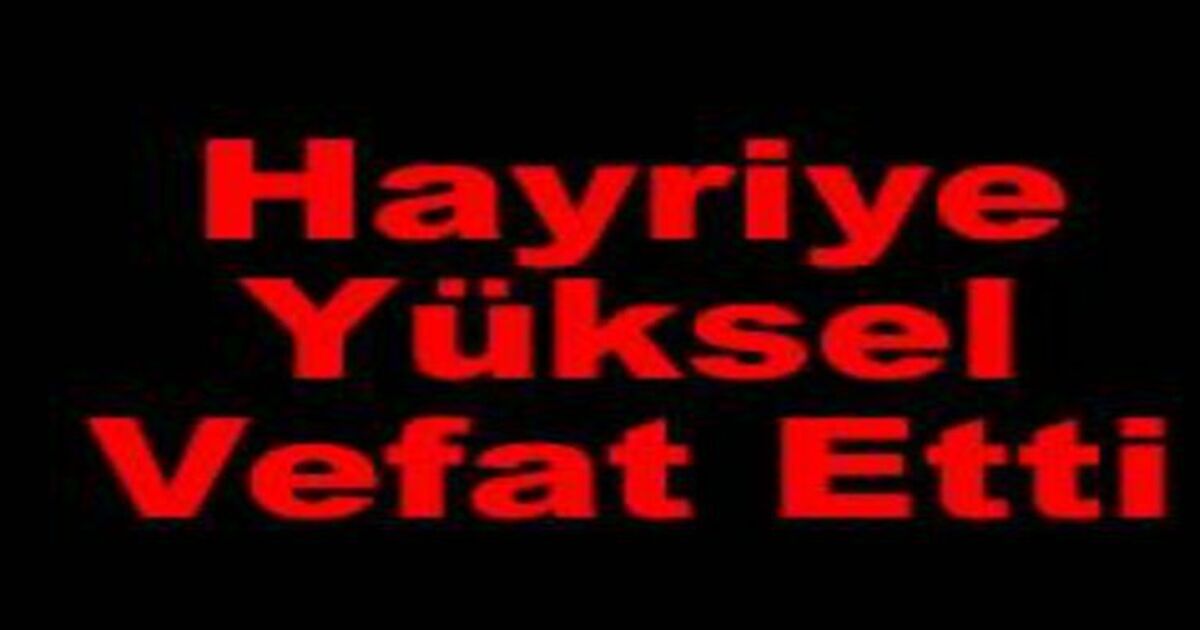 Hayriye Yüksel Vefat Etti