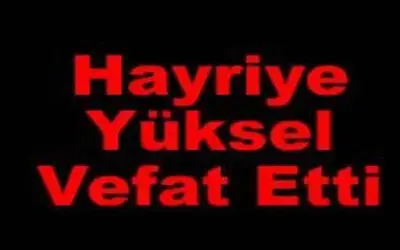 Hayriye Yüksel Vefat Etti