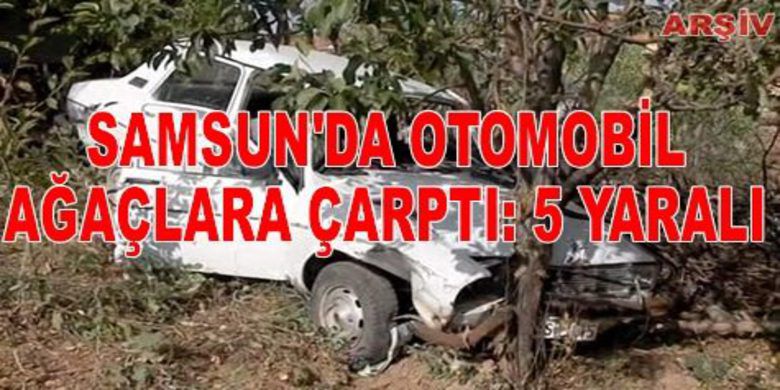 Otomobil Ağaçlara Çarptı: 5 Yaralı - Samsun`un 19 Mayıs ilçesinde bir otomobil ağaçlara çarptı. Kazada 5 kişi yaralandı.