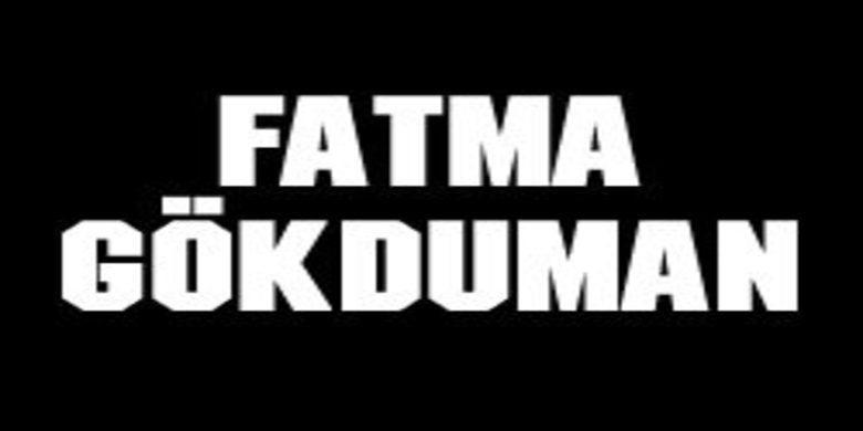 Fatma Gökduman Vefat Etti - Fatma Gökduman vefat etti
