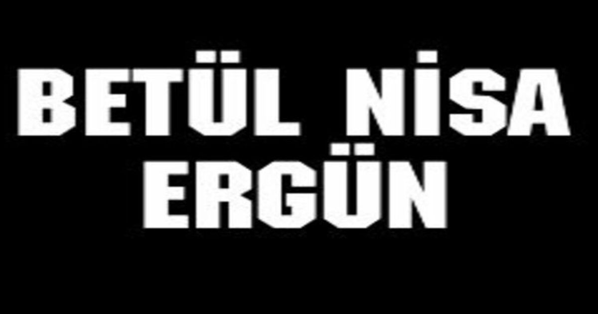 Betül Nisa Ergün Vefat Etti