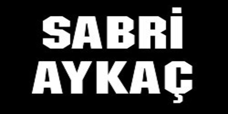 Sabri Aykaç Vefat Etti - Sabri Aykaç Vefat etti