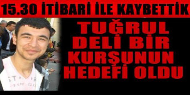 Tuğrul Kılcı Hayatını Kaybetti - Vurulan gençlerden Tuğrul Kılcı`nın beyin ölümü gerçekleşti