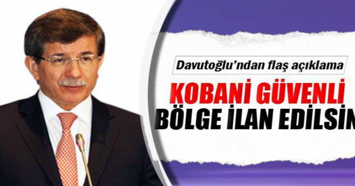 Davutoğlu: 'Kobani Güvenli Bölge İlan Edilsin'