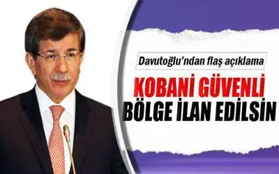 Davutoğlu: 'Kobani Güvenli Bölge İlan Edilsin'