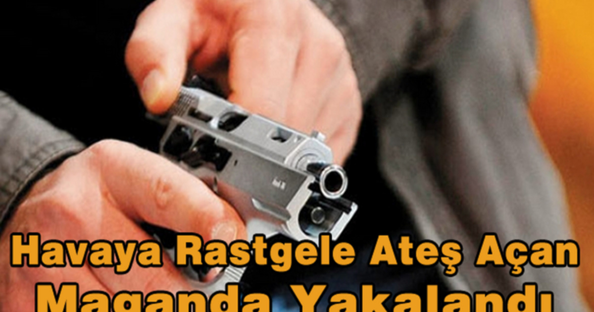 Havaya Rastgele Ateş Açan Maganda Yakalandı