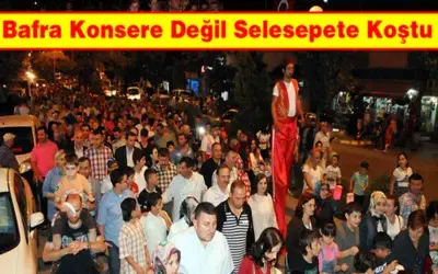 Bafra Konsere Değil, Sele sepet`e Koştu