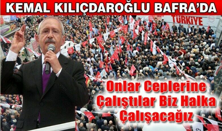 Kemal Kılıcdaroğlu: Onlar CeplerineÇalıştılar, Biz Halka Çalışacağız. - Yalçın Köse- Bafra Haber / CHP Genel Başkanı Kemal Kılıçdaroğlu, Samsun`un Bafra ilçesine gelerek halka seslendi.