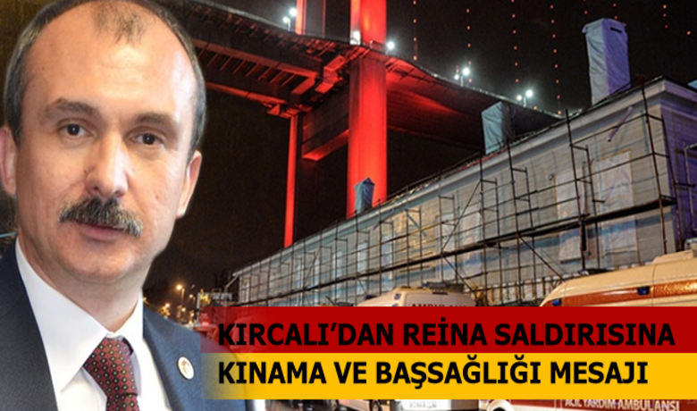 Milletvekili Orhan Kırcalı`dan Reina Saldırısına Kınama Ve Başsağlığı Mesajı